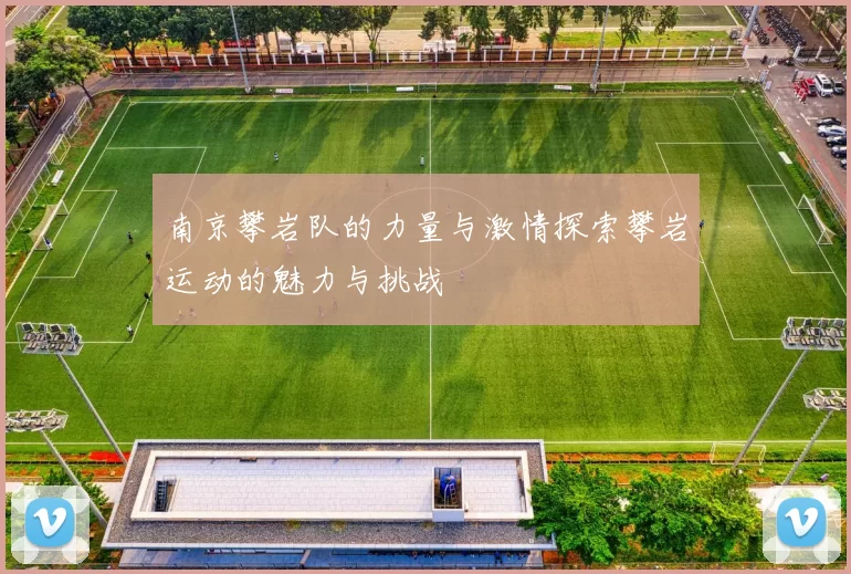 南京攀岩队的力量与激情探索攀岩运动的魅力与挑战