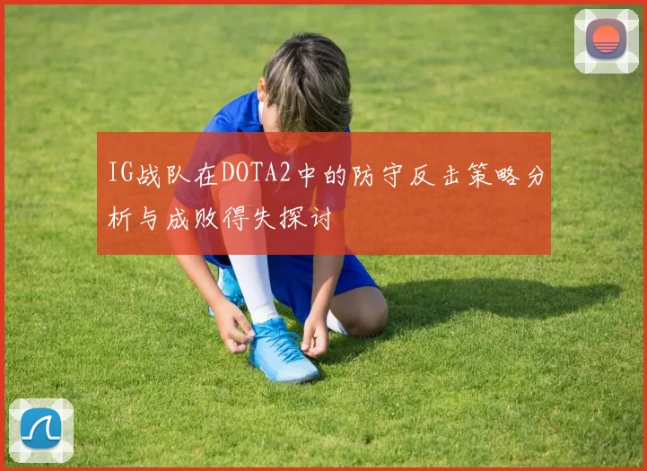 IG战队在DOTA2中的防守反击策略分析与成败得失探讨