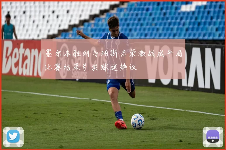 墨尔本胜利与珀斯光荣激战成平局比赛结果引发球迷热议