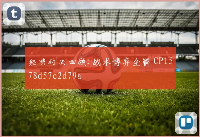 经典对决回顾:战术博弈全解 CP1578d57c2d79a