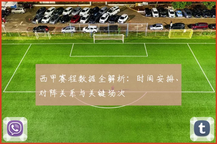 西甲赛程数据全解析：时间安排、对阵关系与关键场次