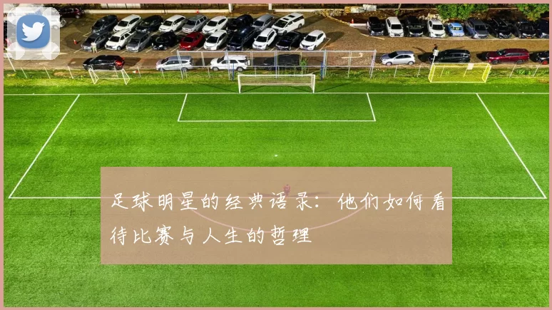 足球明星的经典语录：他们如何看待比赛与人生的哲理