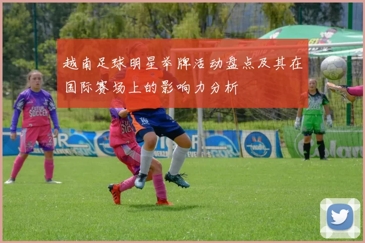 越南足球明星举牌活动盘点及其在国际赛场上的影响力分析