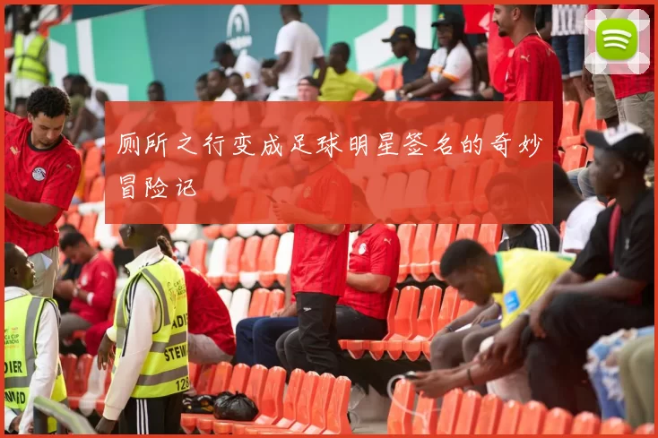 厕所之行变成足球明星签名的奇妙冒险记