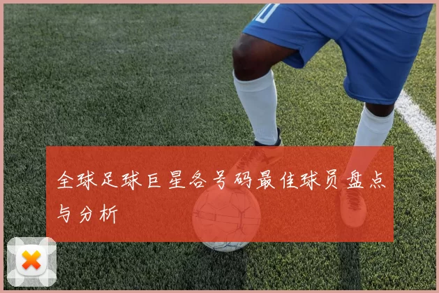 全球足球巨星各号码最佳球员盘点与分析