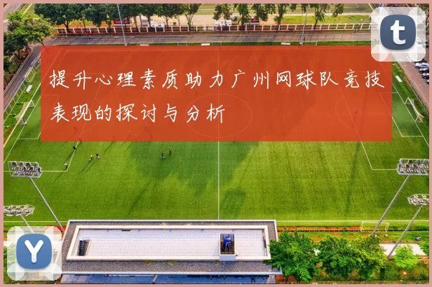提升心理素质助力广州网球队竞技表现的探讨与分析
